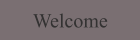 Welcome